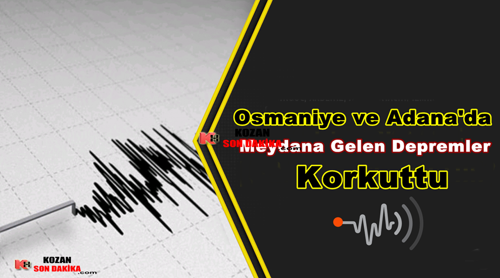 Osmaniye ve Adana’da meydana gelen depremler korkuttu