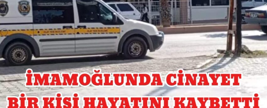 İmamoğlu’nda Cinayet 1 Kişi Öldü