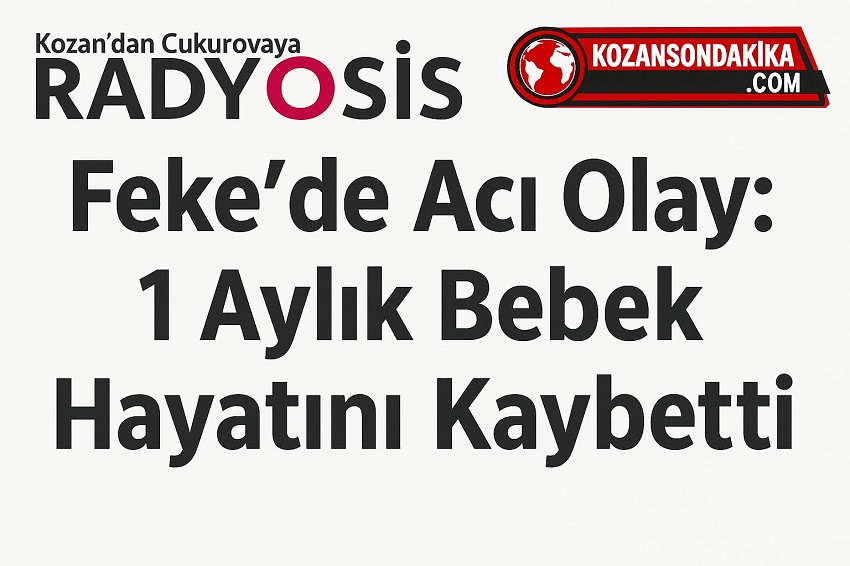 Feke’de Acı Olay: 1 Aylık Bebek Hayatını Kaybetti
