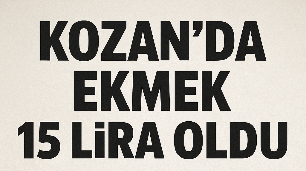 Kozan’da Ekmek 15 TL Oldu