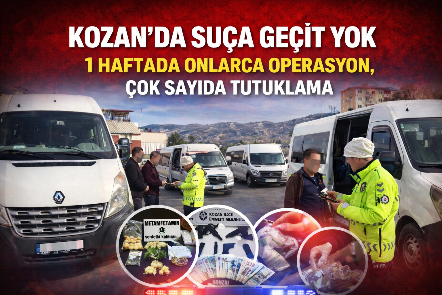 KOZAN’DA SUÇA GEÇİT YOK: 1 HAFTADA ONLARCA OPERASYON, ÇOK SAYIDA TUTUKLAMA
