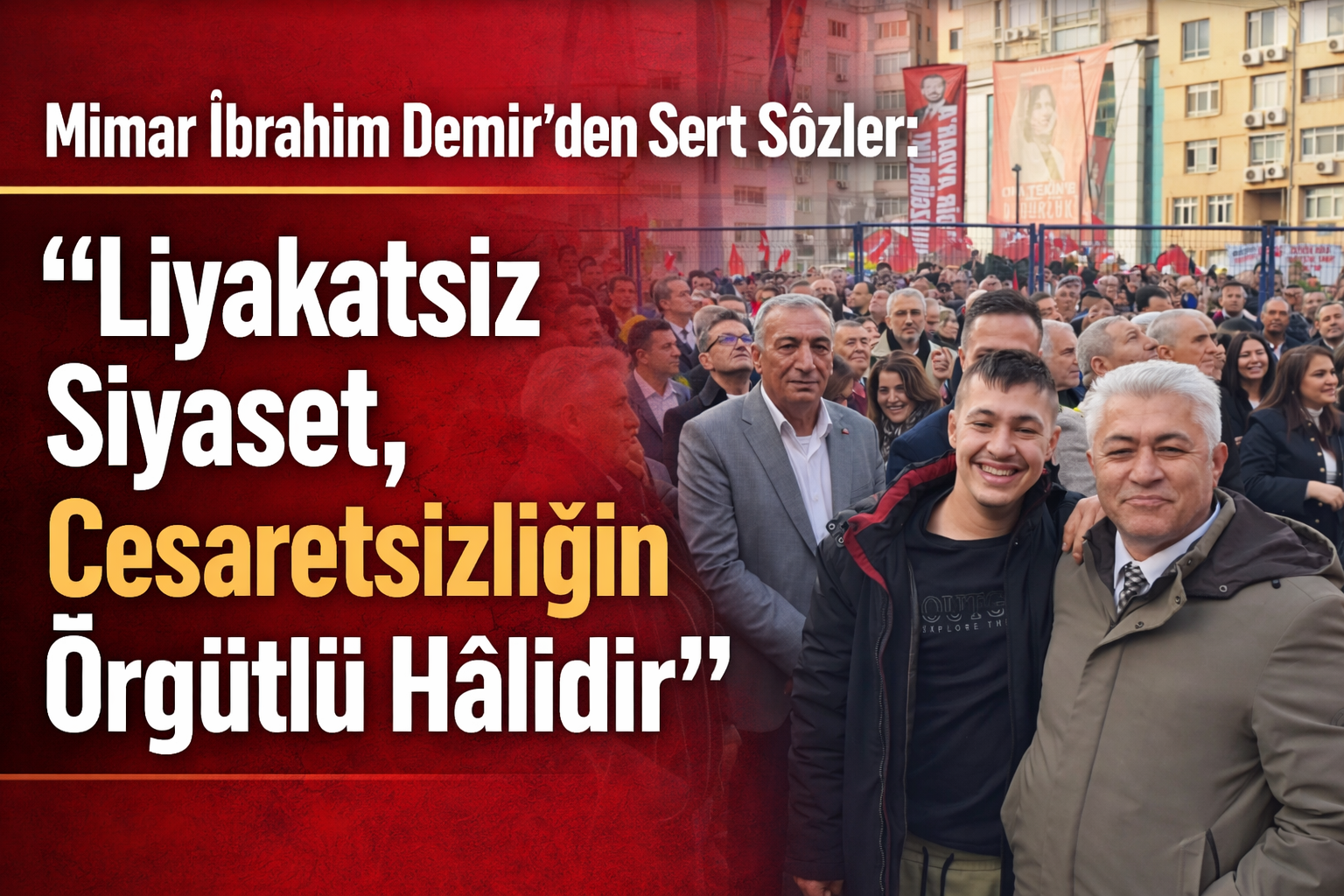 Mimar İbrahim Demir’den Sert Sözler: “Liyakatsiz Siyaset, Cesaretsizliğin Örgütlü Hâlidir”