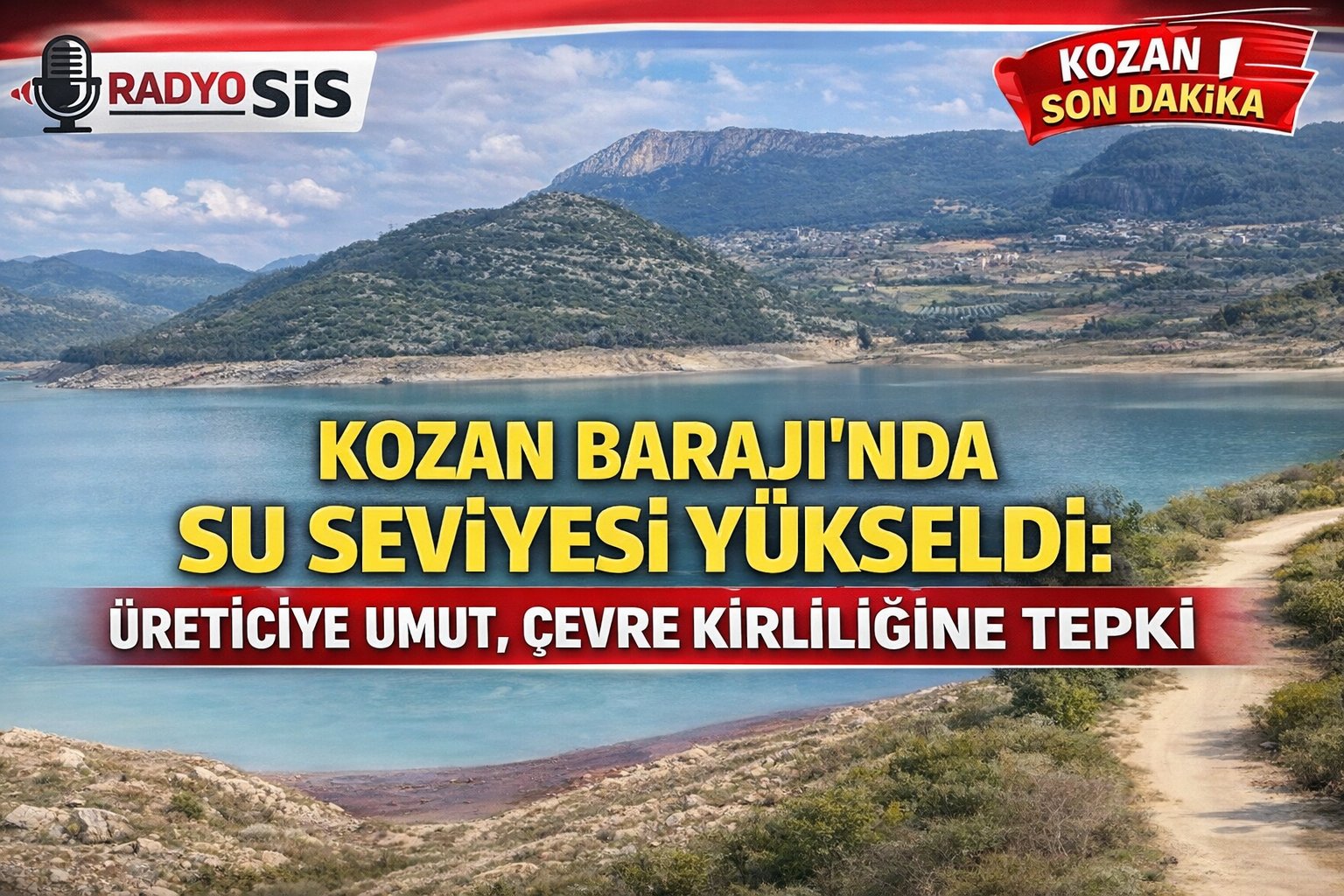 KOZAN BARAJI’NDA SU SEVİYESİ YÜKSELDİ: ÜRETİCİYE UMUT, ÇEVRE KİRLİLİĞİNE TEPKİ