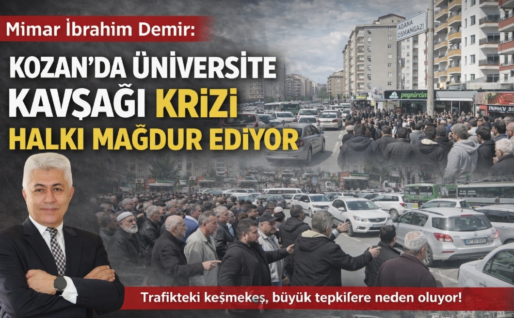 Mimar İbrahim Demir: “Kozan’da Üniversite Kavşağı Krizi Halkı Mağdur Ediyor”