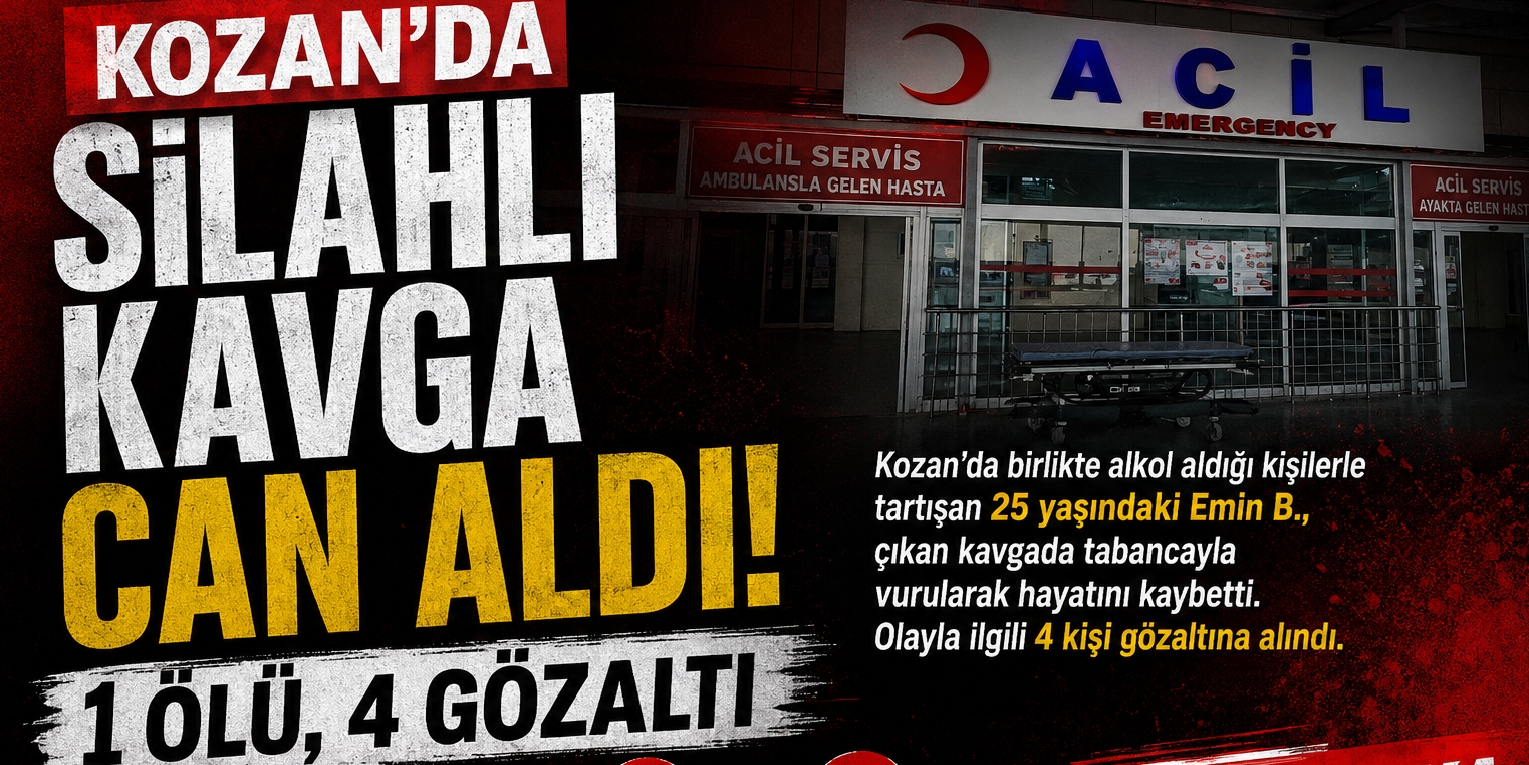 KOZAN’DA SİLAHLI KAVGA CAN ALDI: 1 ÖLÜ, 4 GÖZALTI