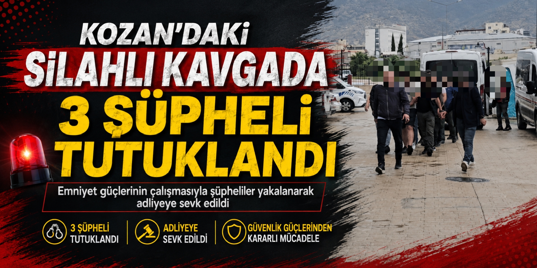 KOZAN’DAKİ SİLAHLI KAVGADA 3 ŞÜPHELİ TUTUKLANDI
