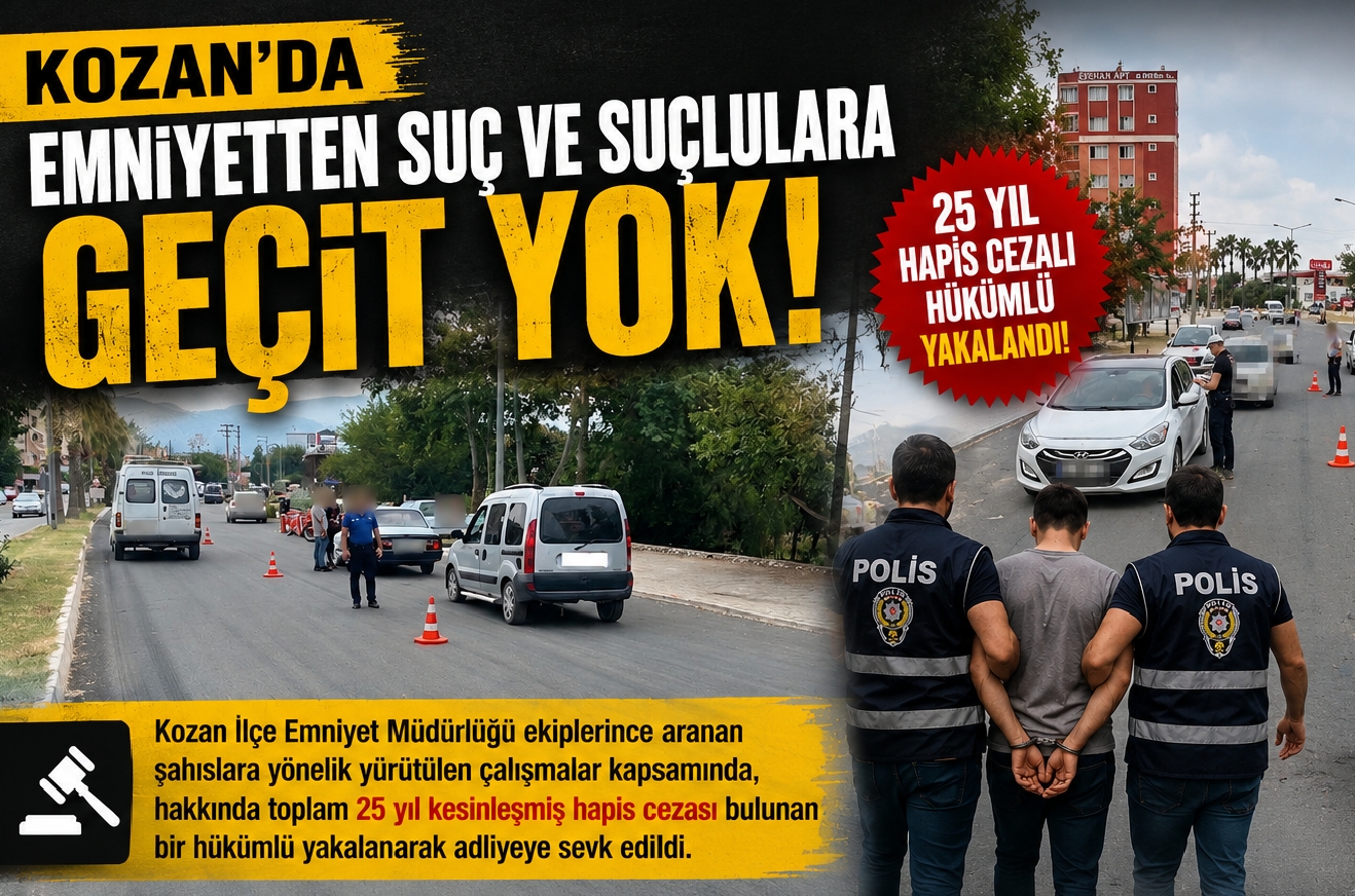 Kozan’da Emniyetten Suç ve Suçlulara Geçit Yok: 25 Yıl Hapis Cezalı Hükümlü Yakalandı