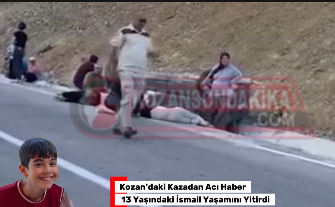 Kozan’daki Kazadan Acı Haber: 13 Yaşındaki İsmail Yaşamını Yitirdi