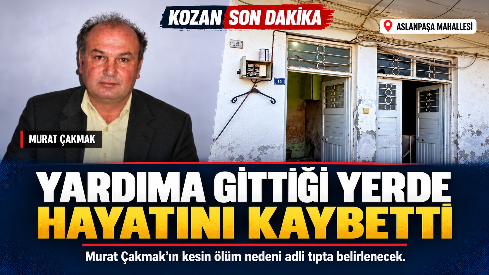 KOZAN’DA YARDIMA GİTTİĞİ YERDE FENALAŞAN MURAT ÇAKMAK HAYATINI KAYBETTİ
